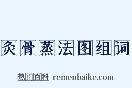 灸骨蒸法图组词是什么意思的图片